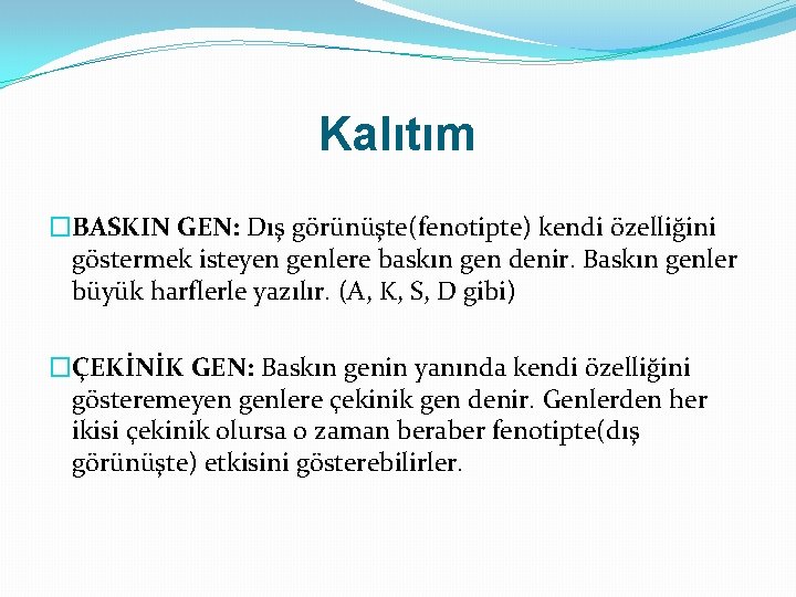 Kalıtım �BASKIN GEN: Dış görünüşte(fenotipte) kendi özelliğini göstermek isteyen genlere baskın gen denir. Baskın