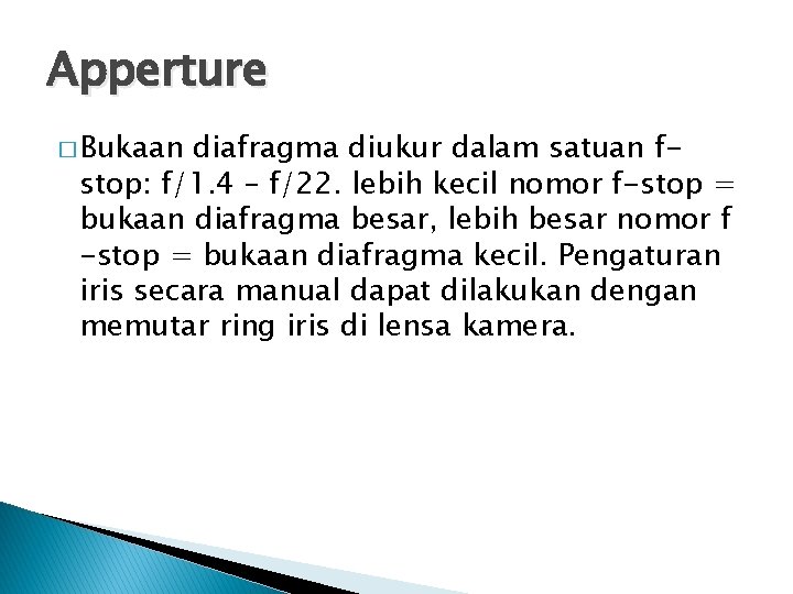 Apperture � Bukaan diafragma diukur dalam satuan fstop: f/1. 4 – f/22. lebih kecil