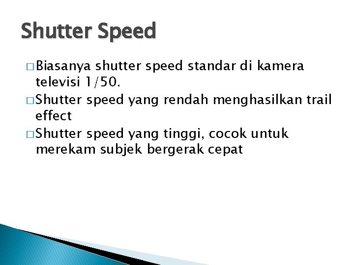 Shutter Speed � Biasanya shutter speed standar di kamera televisi 1/50. � Shutter speed