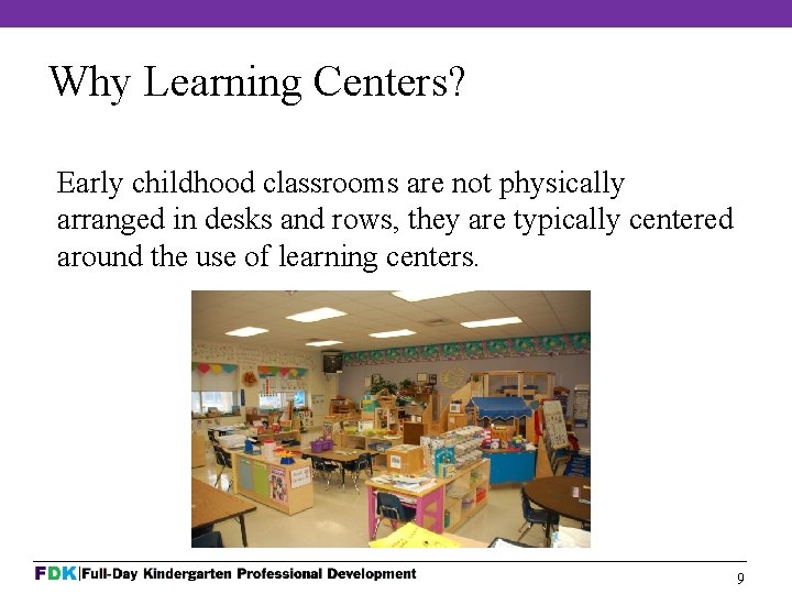 Why Learning Centers? Early childhood classrooms are not physically arranged in desks and rows,