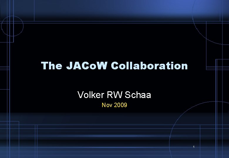 The JACo. W Collaboration Volker RW Schaa Nov 2009 1 