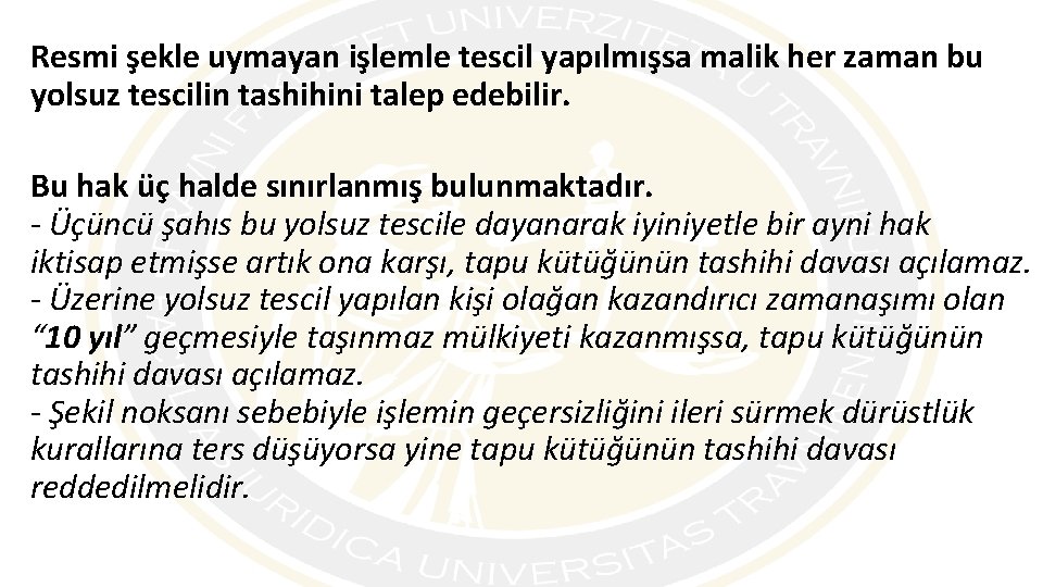 Resmi şekle uymayan işlemle tescil yapılmışsa malik her zaman bu yolsuz tescilin tashihini talep