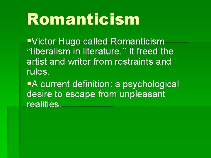 Romanticism §Victor Hugo called Romanticism “liberalism in literature. ” It freed the artist and