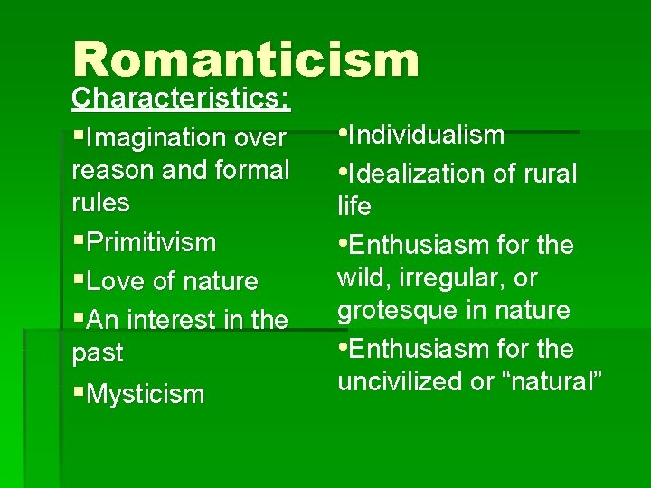 Romanticism Characteristics: §Imagination over reason and formal rules §Primitivism §Love of nature §An interest