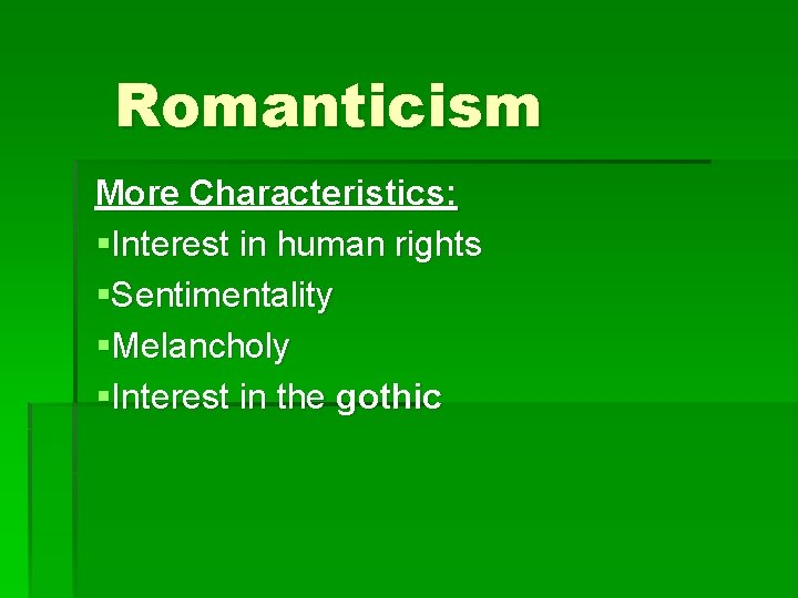 Romanticism More Characteristics: §Interest in human rights §Sentimentality §Melancholy §Interest in the gothic 