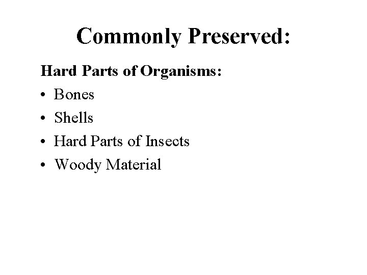 Commonly Preserved: Hard Parts of Organisms: • Bones • Shells • Hard Parts of