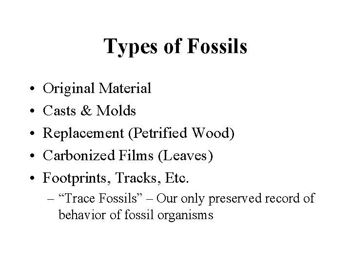 Types of Fossils • • • Original Material Casts & Molds Replacement (Petrified Wood)