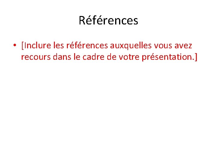 Références • [Inclure les références auxquelles vous avez recours dans le cadre de votre