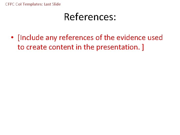 CFPC Co. I Templates: Last Slide References: • [Include any references of the evidence