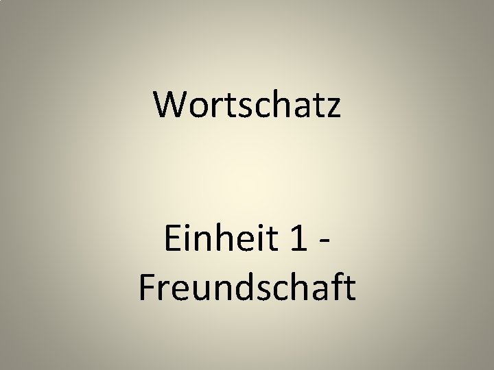 Wortschatz Einheit 1 Freundschaft 