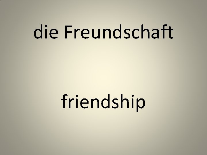 die Freundschaft friendship 