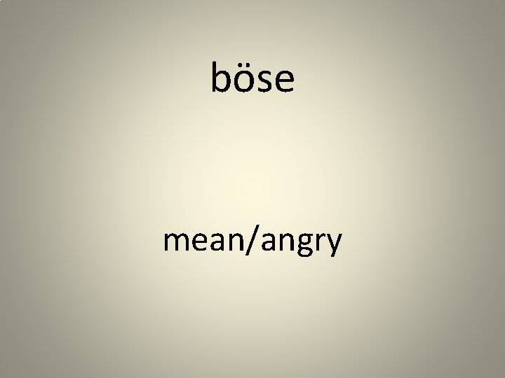 böse mean/angry 