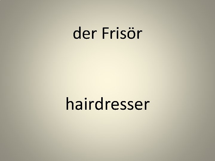 der Frisör hairdresser 