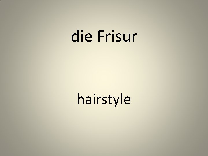 die Frisur hairstyle 