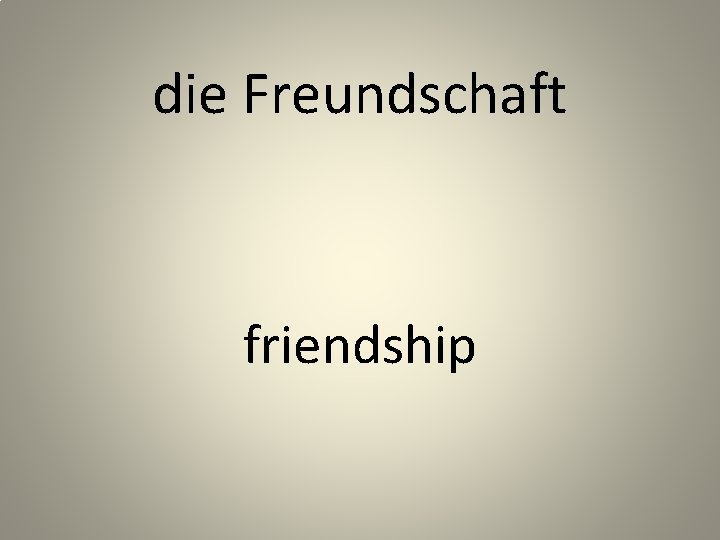 die Freundschaft friendship 