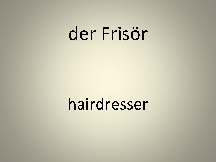 der Frisör hairdresser 