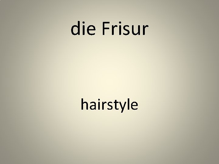 die Frisur hairstyle 