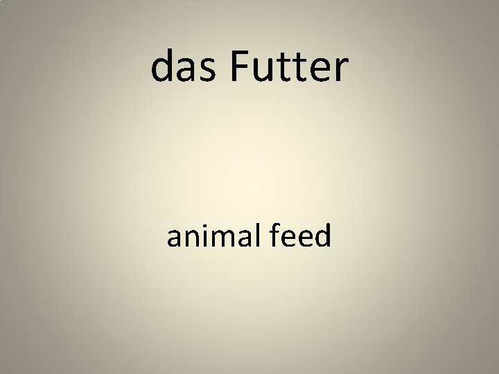 das Futter animal feed 