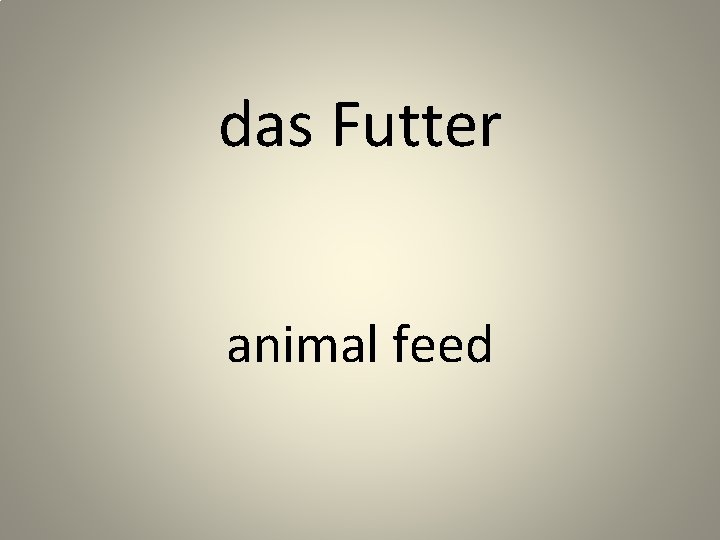 das Futter animal feed 