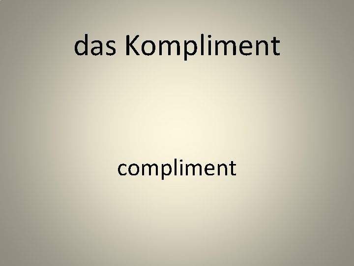das Kompliment compliment 