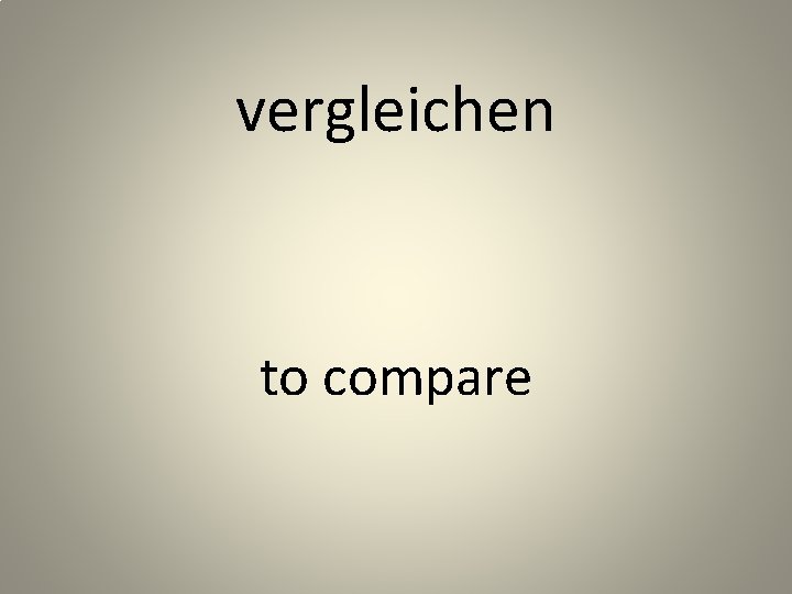 vergleichen to compare 