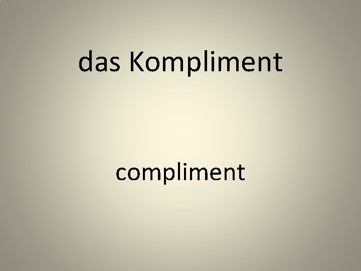 das Kompliment compliment 