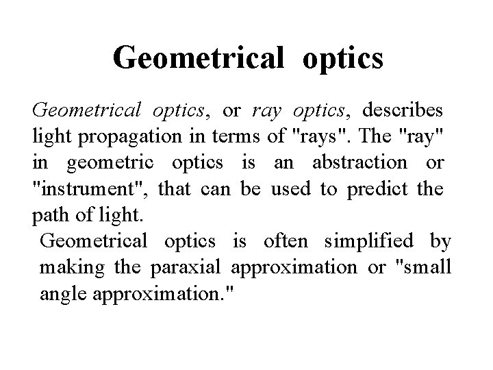 Geometrical optics, or ray optics, describes light propagation in terms of "rays". The "ray"