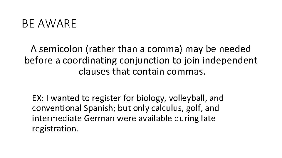BE AWARE A semicolon (rather than a comma) may be needed before a coordinating BE AWARE A semicolon (rather than a comma) may be needed before a coordinating