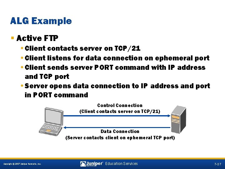 ALG Example § Active FTP • Client contacts server on TCP/21 • Client listens