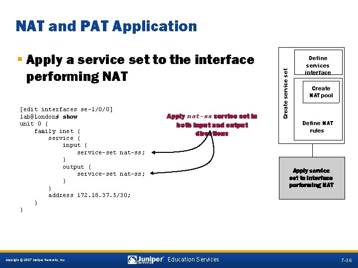 § Apply a service set to the interface performing NAT [edit interfaces se-1/0/0] lab@London#