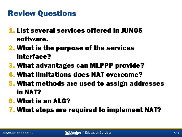 Review Questions 1. List several services offered in JUNOS software. 2. What is the