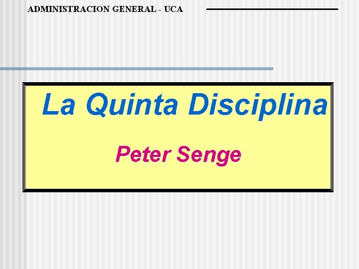 ADMINISTRACION GENERAL - UCA La Quinta Disciplina Peter Senge 