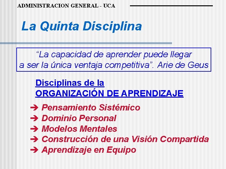 ADMINISTRACION GENERAL - UCA La Quinta Disciplina “La capacidad de aprender puede llegar a