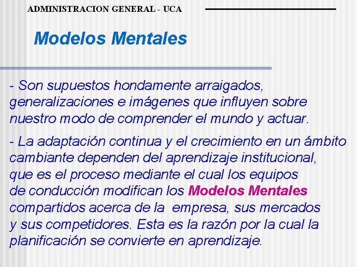 ADMINISTRACION GENERAL - UCA Modelos Mentales - Son supuestos hondamente arraigados, generalizaciones e imágenes