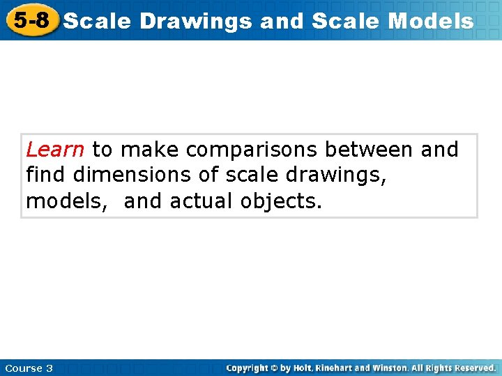 5 -8 Scale Drawings and Scale Models Learn to make comparisons between and find