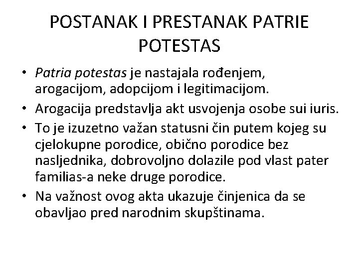 POSTANAK I PRESTANAK PATRIE POTESTAS • Patria potestas je nastajala rođenjem, arogacijom, adopcijom i