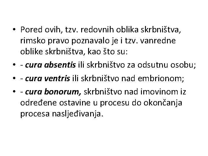  • Pored ovih, tzv. redovnih oblika skrbništva, rimsko pravo poznavalo je i tzv.