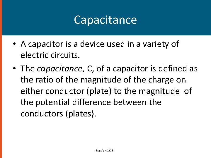 Capacitance • A capacitor is a device used in a variety of electric circuits.