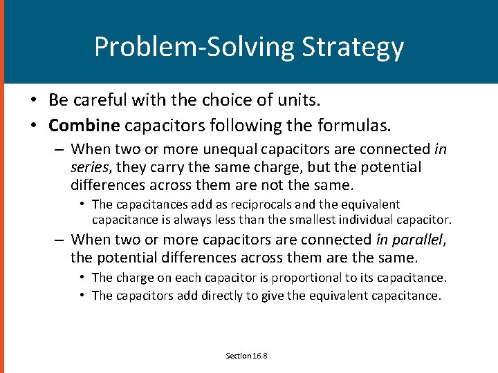 Problem-Solving Strategy • Be careful with the choice of units. • Combine capacitors following