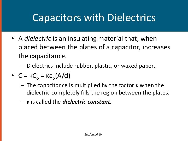 Capacitors with Dielectrics • A dielectric is an insulating material that, when placed between