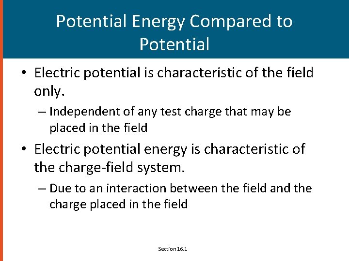 Potential Energy Compared to Potential • Electric potential is characteristic of the field only.