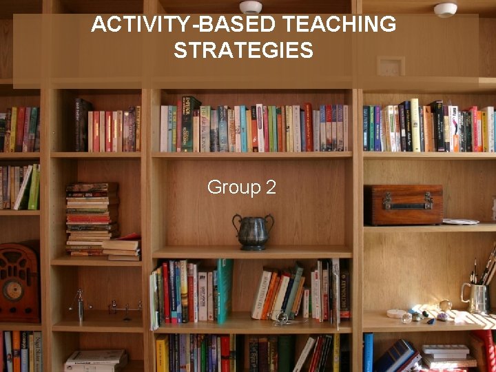 ACTIVITY-BASED TEACHING STRATEGIES Group 2 