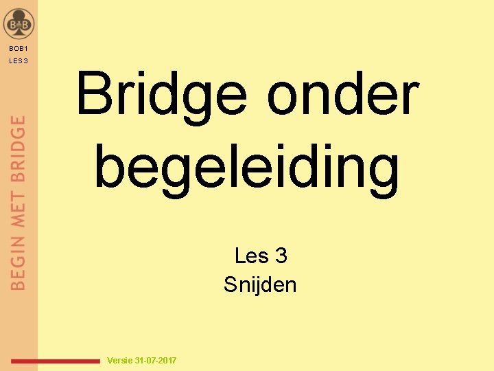 BOB 1 LES 3 Bridge onder begeleiding Les 3 Snijden Versie 31 -07 -2017