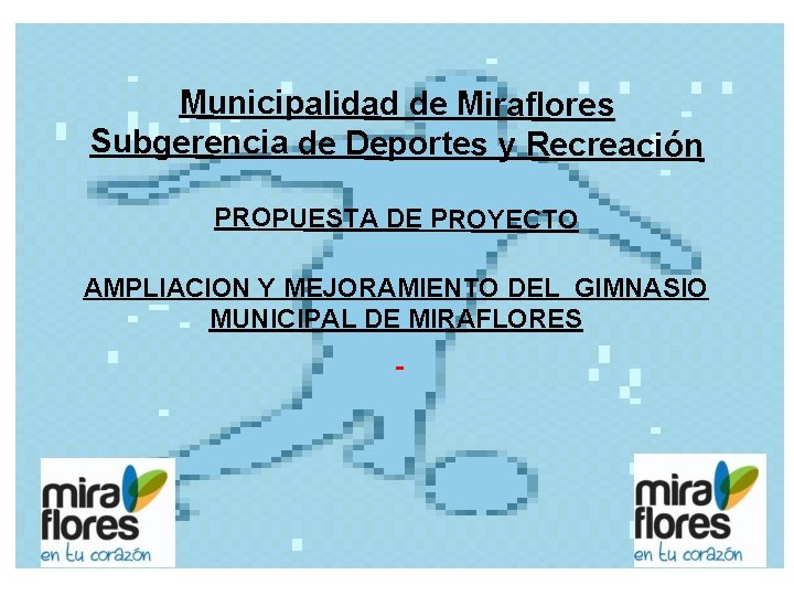 Municipalidad de Miraflores Subgerencia de Deportes y Recreación PROPUESTA DE PROYECTO AMPLIACION Y MEJORAMIENTO