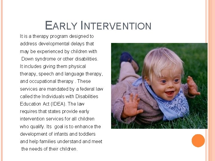 EARLY INTERVENTION It is a therapy program designed to address developmental delays that may