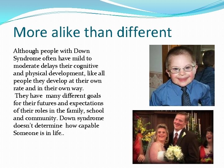 More alike than different Although people with Down Syndrome often have mild to moderate