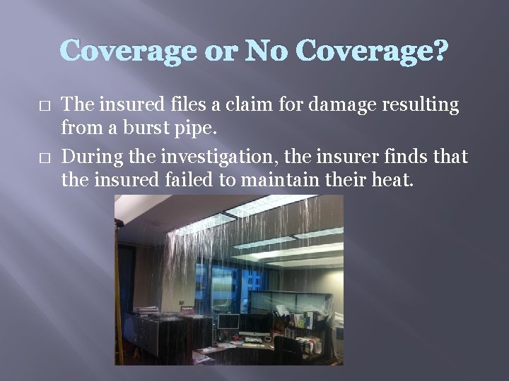 Coverage or No Coverage? � � The insured files a claim for damage resulting