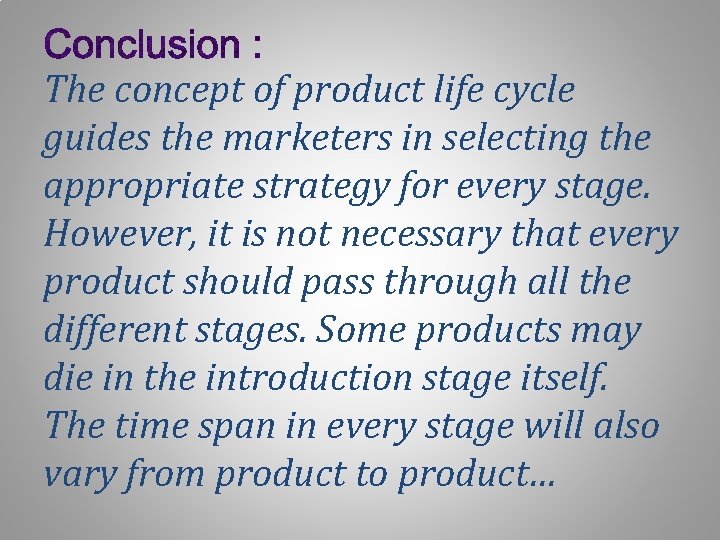 The concept of product life cycle guides the marketers in selecting the appropriate strategy The concept of product life cycle guides the marketers in selecting the appropriate strategy