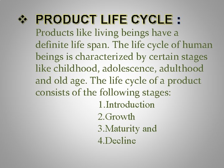 v PRODUCT LIFE CYCLE : Products like living beings have a definite life span. v PRODUCT LIFE CYCLE : Products like living beings have a definite life span.