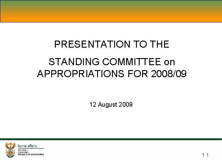 PRESENTATION TO THE STANDING COMMITTEE on APPROPRIATIONS FOR 2008/09 12 August 2009 11 